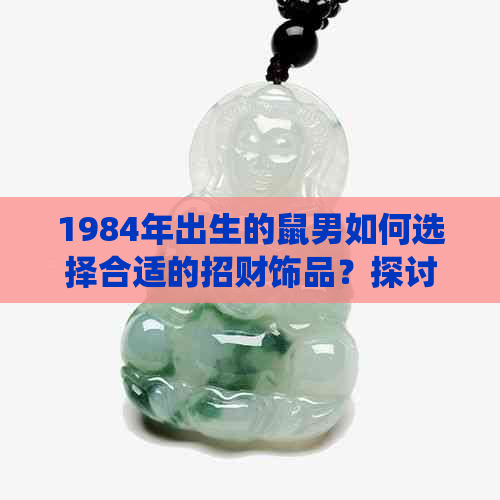 1984年出生的鼠男如何选择合适的招财饰品？探讨佩戴风水与传统文化的影响