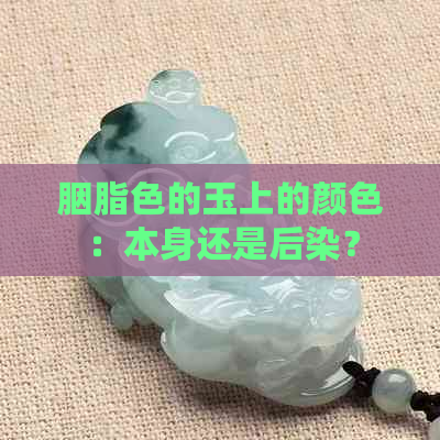 胭脂色的玉上的颜色：本身还是后染？