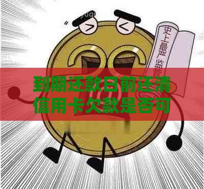 到期还款日前还清信用卡欠款是否可行？如何避免逾期罚息和信用记录影响？