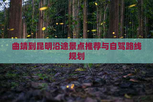 曲靖到昆明沿途景点推荐与自驾路线规划