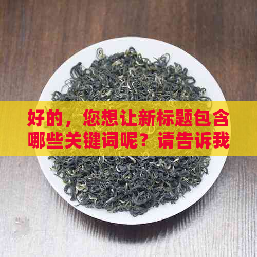 好的，您想让新标题包含哪些关键词呢？请告诉我。??