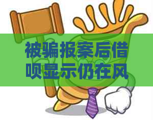 被骗报案后借呗显示仍在风险怎么办？如何解决？