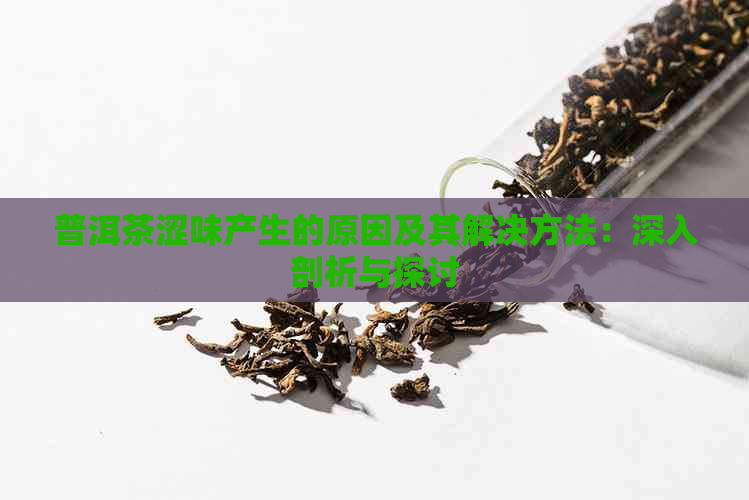 普洱茶涩味产生的原因及其解决方法：深入剖析与探讨