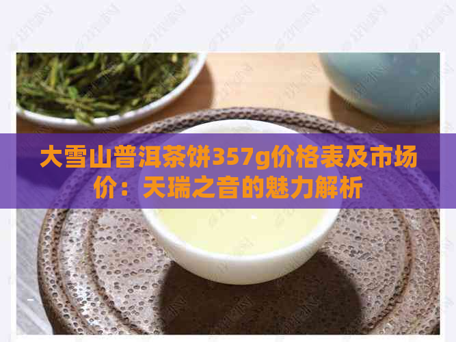 大雪山普洱茶饼357g价格表及市场价：天瑞之音的魅力解析