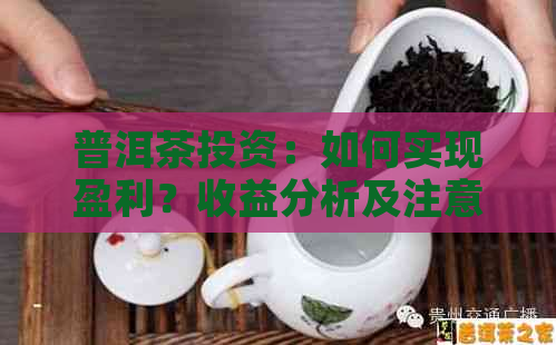 普洱茶投资：如何实现盈利？收益分析及注意事项