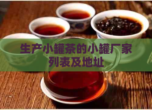 生产小罐茶的小罐厂家列表及地址