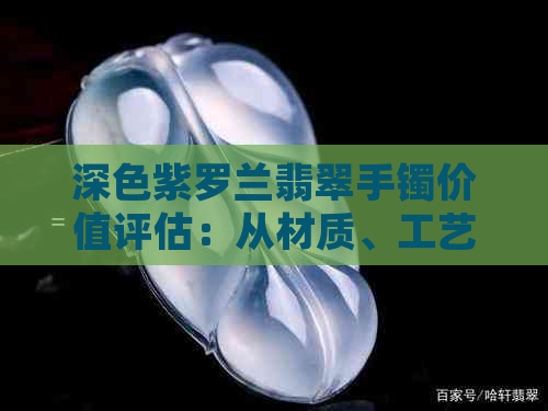 深色紫罗兰翡翠手镯价值评估：从材质、工艺到市场需求全方位解析