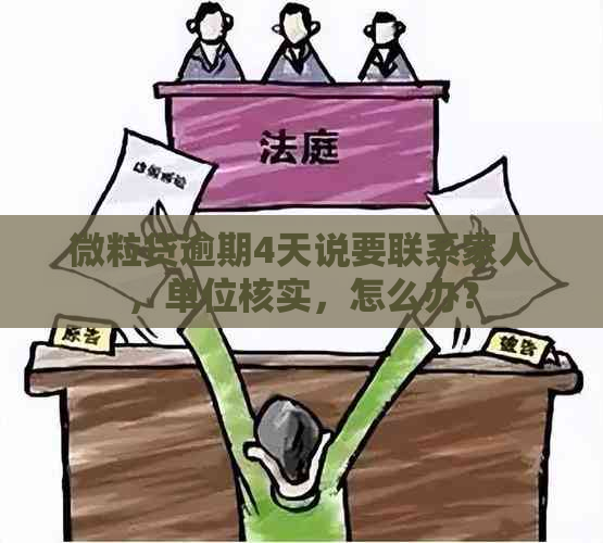 微粒贷逾期4天说要联系家人，单位核实，怎么办？