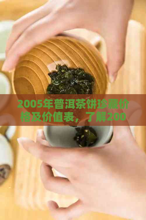 2005年普洱茶饼珍藏价格及价值表，了解2005熟茶饼多少钱