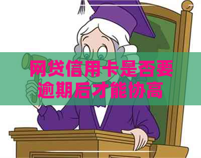 网贷信用卡是否要逾期后才能协高