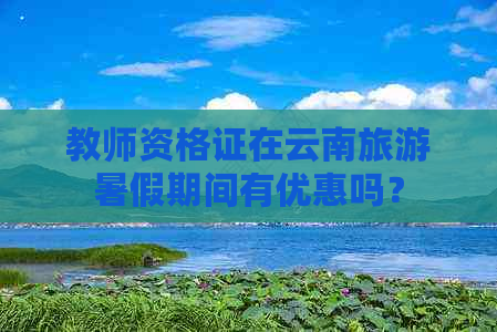 教师资格证在云南旅游暑假期间有优惠吗？