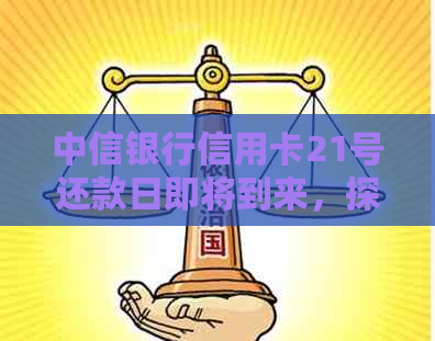 中信银行信用卡21号还款日即将到来，探索最后几天的宽限期选择