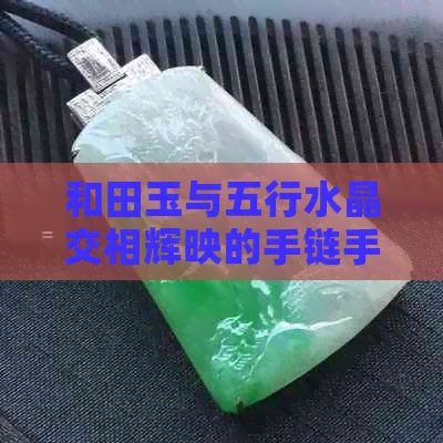 和田玉与五行水晶交相辉映的手链手串，价格实惠，品质一流，快来选购吧！