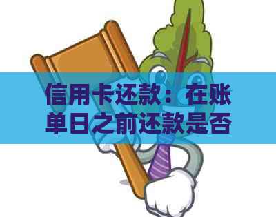 信用卡还款：在账单日之前还款是否影响账单？