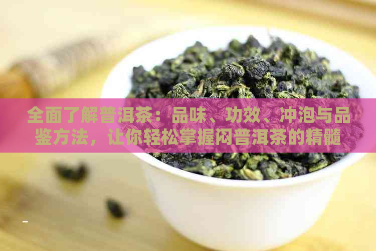 全面了解普洱茶：品味、功效、冲泡与品鉴方法，让你轻松掌握闷普洱茶的精髓