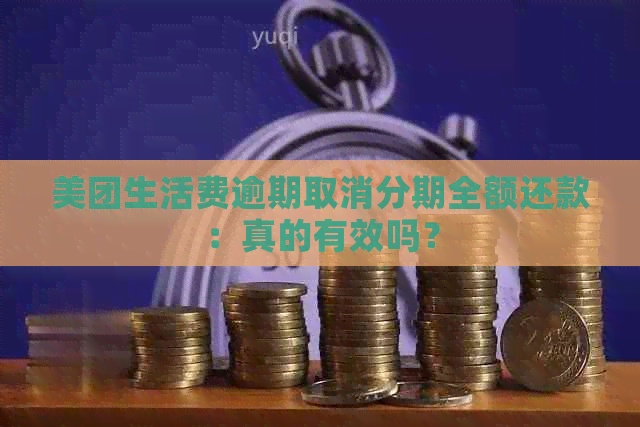 美团生活费逾期取消分期全额还款：真的有效吗？