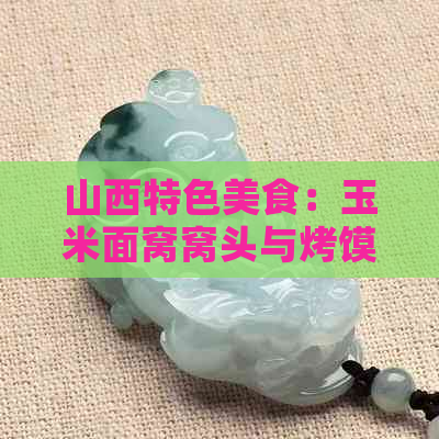 山西特色美食：玉米面窝窝头与烤馍片的完美融合