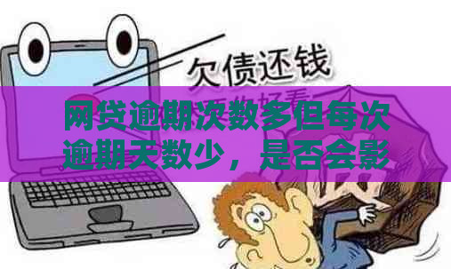 网贷逾期次数多但每次逾期天数少，是否会影响个人信用？