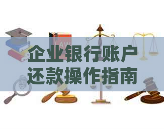 企业银行账户还款操作指南：如何安全便捷地进行对公账号还款