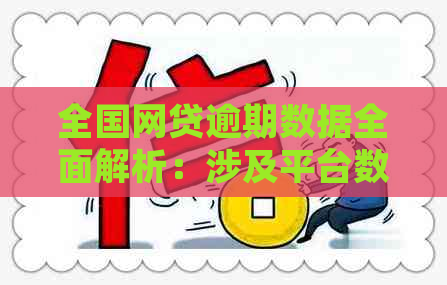 全国网贷逾期数据全面解析：涉及平台数量、逾期率等关键信息一览无余