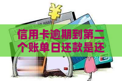 信用卡逾期到第二个账单日还款是还两期吗：解答疑惑，避免额外费用