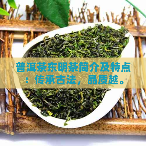 普洱茶东明茶简介及特点：传承古法，品质越。