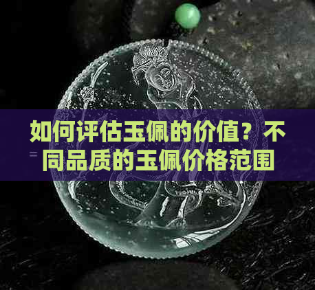 如何评估玉佩的价值？不同品质的玉佩价格范围是多少？