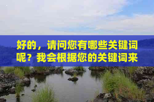 好的，请问您有哪些关键词呢？我会根据您的关键词来写一个新的标题。