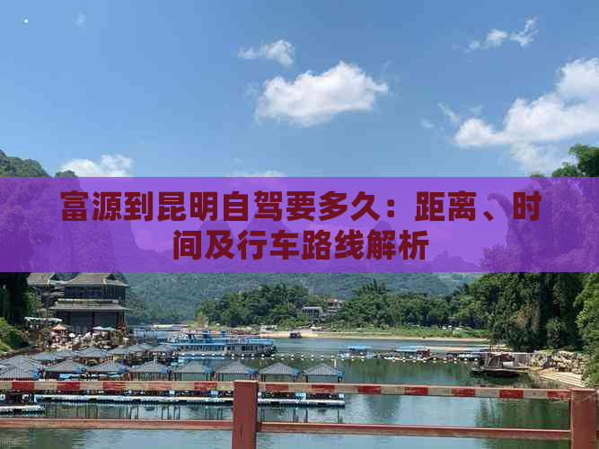 富源到昆明自驾要多久：距离、时间及行车路线解析