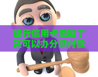 建行信用卡逾期了还可以办分期付款吗？安全可靠吗？