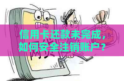 信用卡还款未完成，如何安全注销账户？