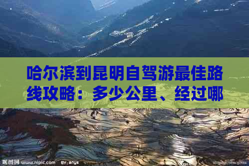 哈尔滨到昆明自驾游更佳路线攻略：多少公里、经过哪些地方？