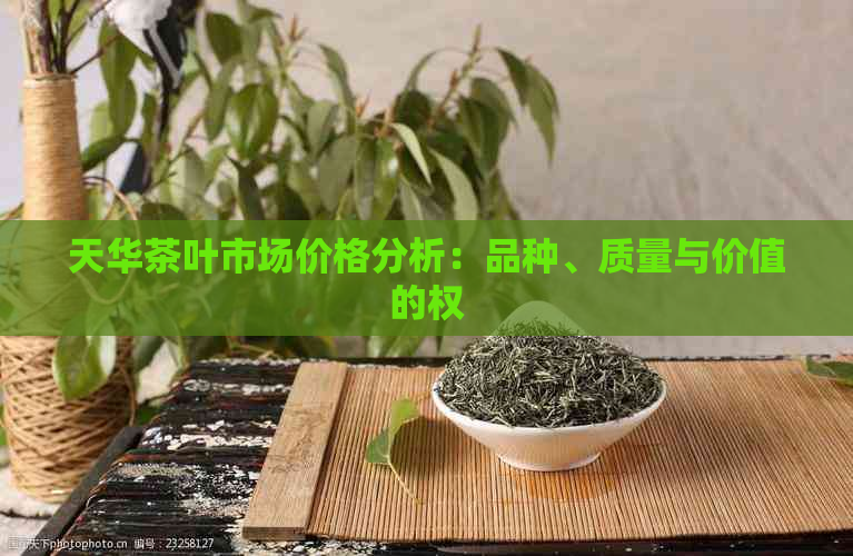 天华茶叶市场价格分析：品种、质量与价值的权