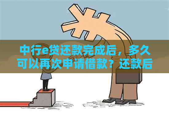 中行e贷还款完成后，多久可以再次申请借款？还款后何时恢复信用额度？