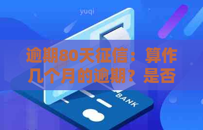 逾期80天：算作几个月的逾期？是否上？显示坏账吗？