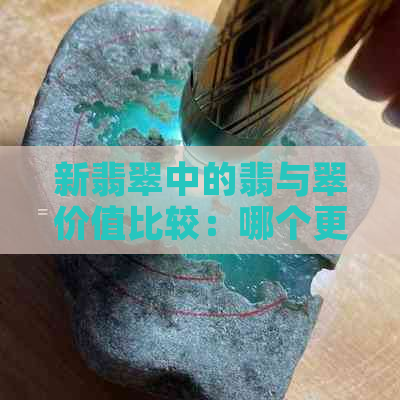 新翡翠中的翡与翠价值比较：哪个更重要？