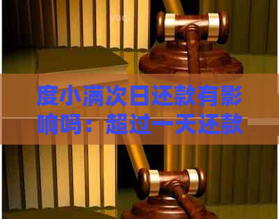 度小满次日还款有影响吗：超过一天还款、当天借款限制及还款限额全解析