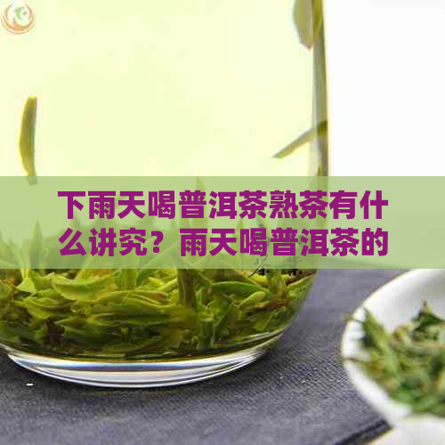 下雨天喝普洱茶熟茶有什么讲究？雨天喝普洱茶的功效如何？