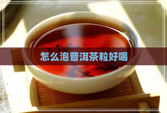 怎么泡普洱茶粒好喝