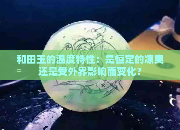 和田玉的温度特性：是恒定的凉爽还是受外界影响而变化？