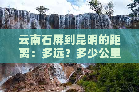 云南石屏到昆明的距离：多远？多少公里？