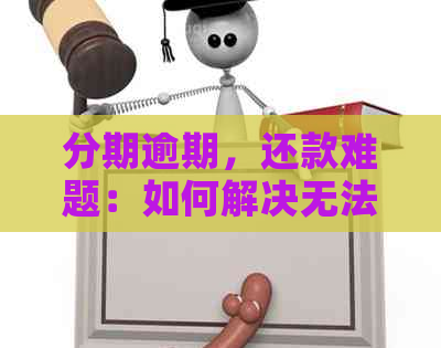 分期逾期，还款难题：如何解决无法正常还款的困境？