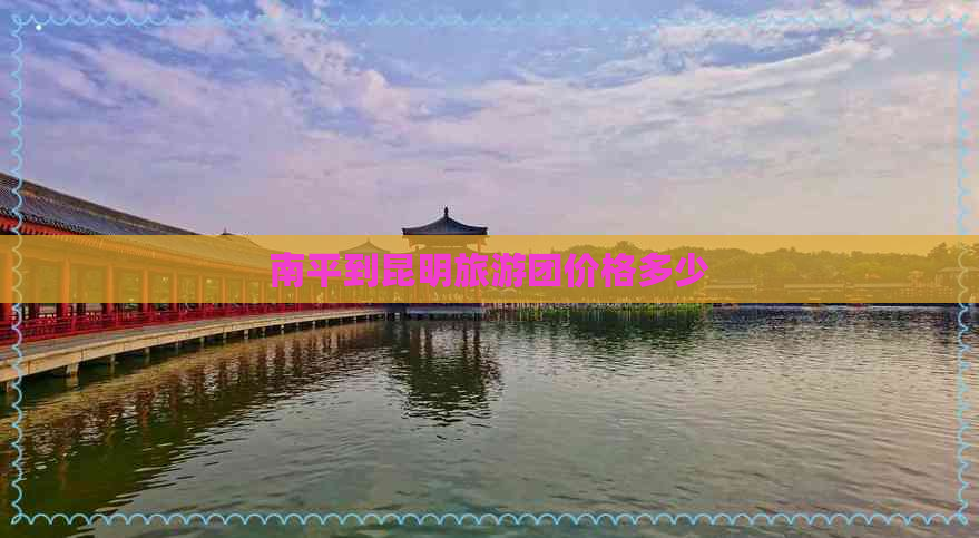 南平到昆明旅游团价格多少