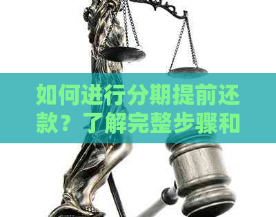 如何进行分期提前还款？了解完整步骤和注意事项，解决您的所有疑问！