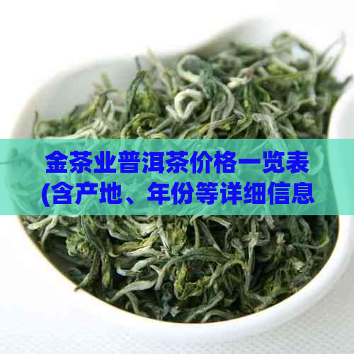 金茶业普洱茶价格一览表(含产地、年份等详细信息)