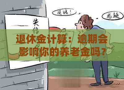 退休金计算：逾期会影响你的养老金吗？