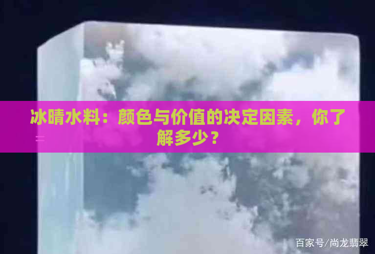 冰晴水料：颜色与价值的决定因素，你了解多少？