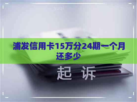 浦发信用卡15万分24期一个月还多少