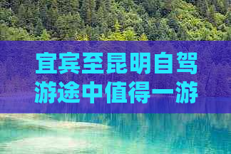 宜宾至昆明自驾游途中值得一游的景点全攻略