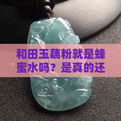 和田玉藕粉就是蜂蜜水吗？是真的还是假的？和田玉藕粉与蜂蜜水有何区别？